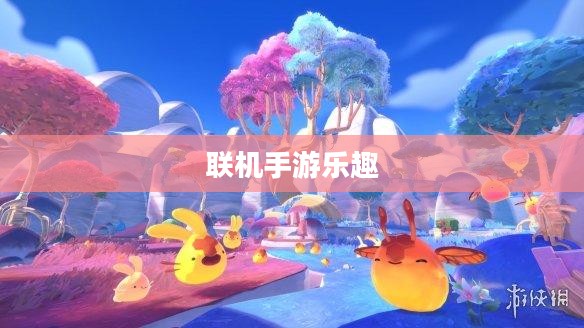 探索移动游戏世界，联机手游的魅力与乐趣无限