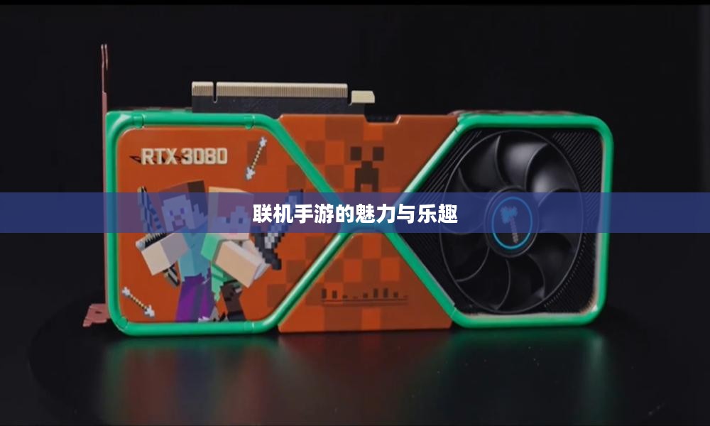 探索移动游戏世界，联机手游的魅力与乐趣无限