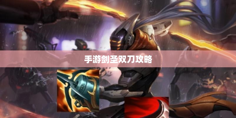 手游剑圣双刀攻略，无尽剑刃玩转指南