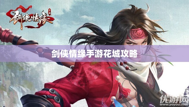 剑侠情缘手游花城攻略大全,玩转花城,成就顶尖高手之路 剑侠情缘手游花城攻略大全,玩转花城,成就顶尖高手之路