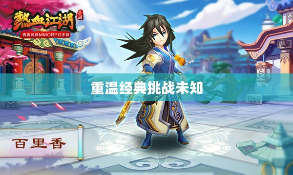 热血江湖手游，重温经典，挑战未知
