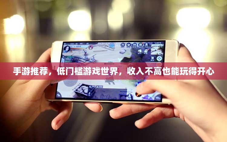 手游推荐,低门槛游戏世界,收入不高也能玩得开心 手游推荐,低门槛游戏世界,收入不高也能玩得开心