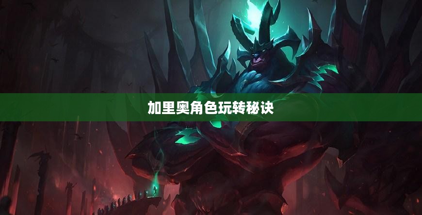 手游加里奥支援攻略，玩转加里奥角色的秘诀