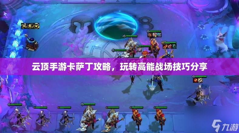 云顶手游卡萨丁攻略，玩转高能战场技巧分享