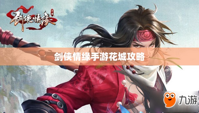 剑侠情缘手游花城攻略大全，玩转花城，秘密技巧揭秘