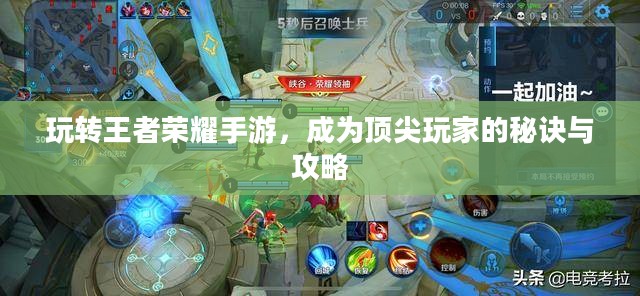 玩转王者荣耀手游，成为顶尖玩家的秘诀与攻略