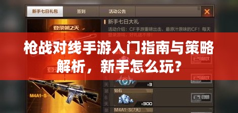 枪战对线手游入门指南与策略解析，新手怎么玩？