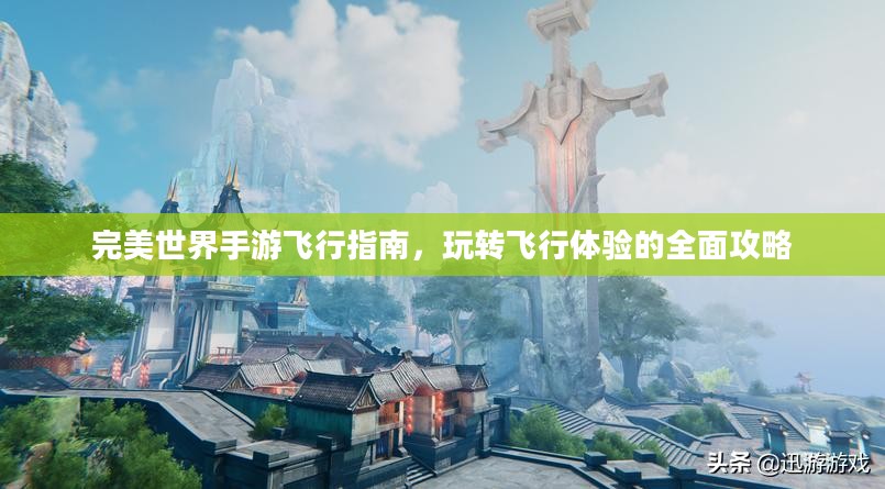 完美世界手游飞行指南，玩转飞行体验的全面攻略