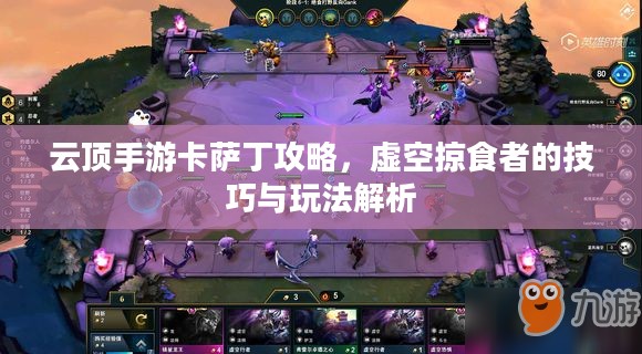 云顶手游卡萨丁攻略，虚空掠食者的技巧与玩法解析