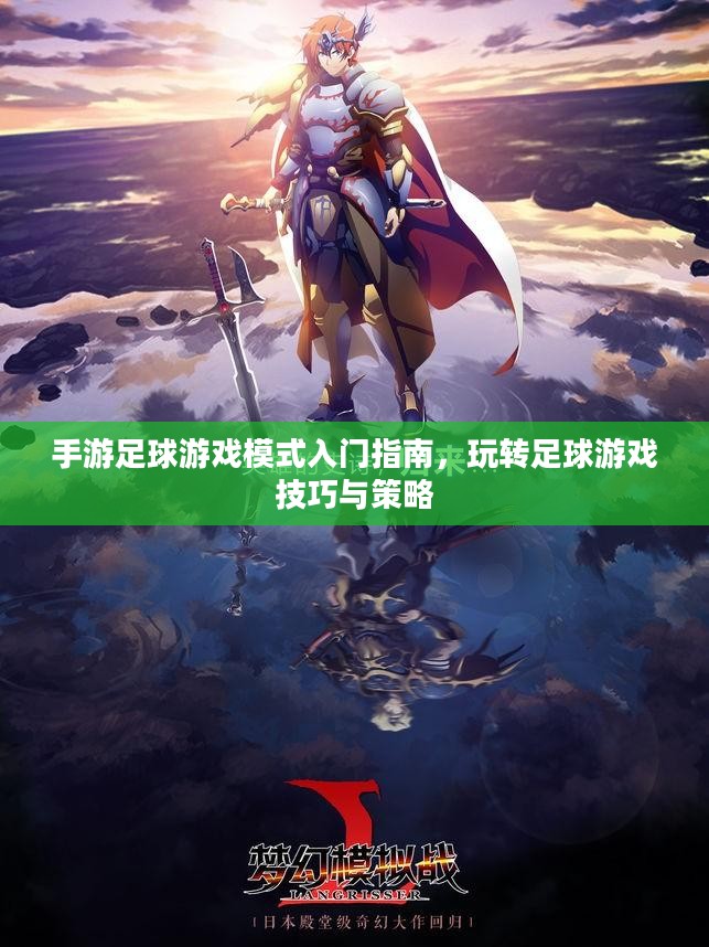 手游足球游戏模式入门指南,玩转足球游戏技巧与策略 手游足球游戏模式入门指南,玩转足球游戏技巧与策略