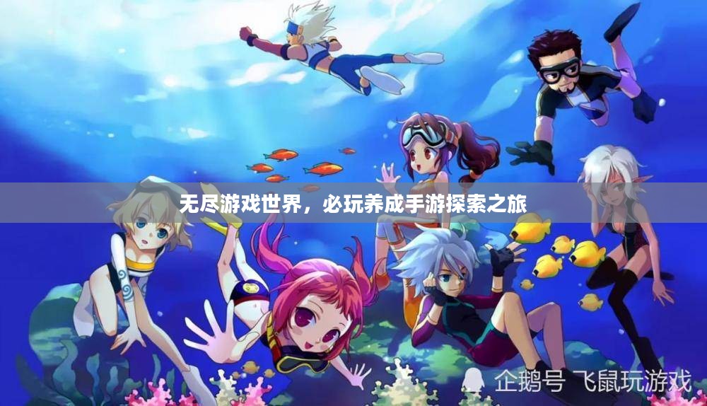 无尽游戏世界,必玩养成手游探索之旅 无尽游戏世界,必玩养成手游探索之旅
