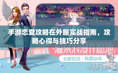 手游恋爱攻略在外服实战指南,攻略心得与技巧分享 手游恋爱攻略在外服实战指南,攻略心得与技巧分享