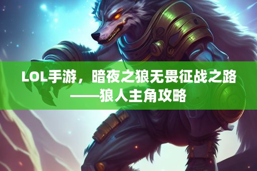 LOL手游，暗夜之狼无畏征战之路——狼人主角攻略