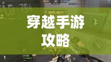 老兵归来，穿越手游攻略，玩转经典手游之旅