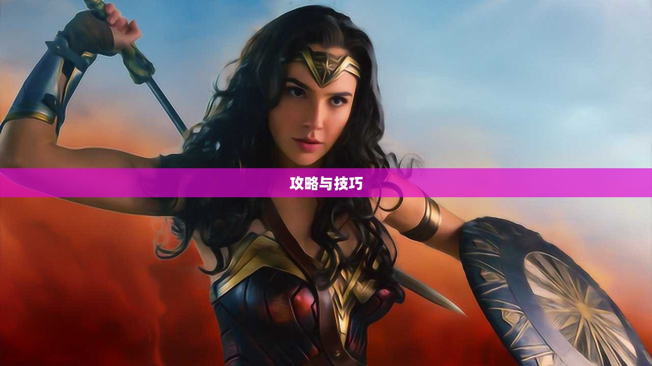 玩转神奇女侠2手游，攻略、技巧与游戏乐趣全面探索