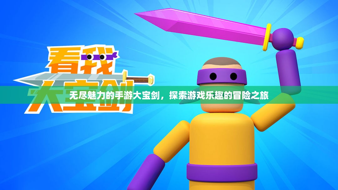 无尽魅力的手游大宝剑，探索游戏乐趣的冒险之旅