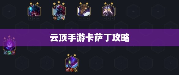 云顶手游卡萨丁攻略,星际航行者的玩转指南 云顶手游卡萨丁攻略,星际航行者的玩转指南