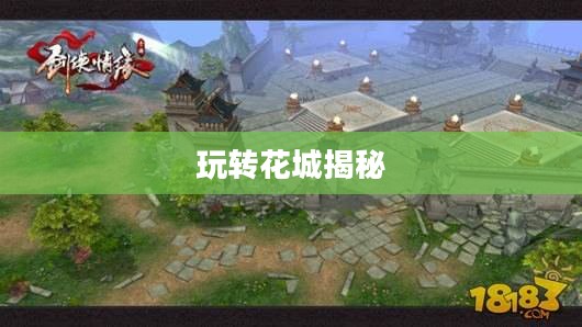 剑侠情缘手游花城攻略大全,玩转花城,揭秘秘密之道 剑侠情缘手游花城攻略大全,玩转花城,揭秘秘密之道