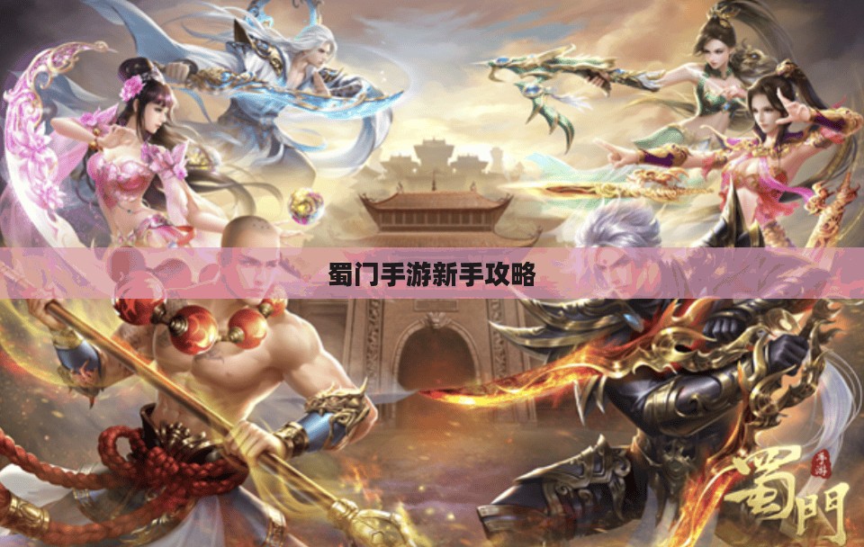 蜀门手游新手攻略,玩转蜀门,轻松上手! 蜀门手游新手攻略,玩转蜀门,轻松上手!