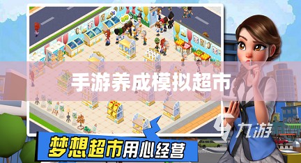 手游养成模拟超市，游戏攻略与玩法全面解析