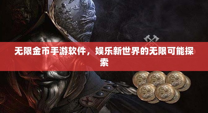 无限金币手游软件,娱乐新世界的无限可能探索 无限金币手游软件,娱乐新世界的无限可能探索