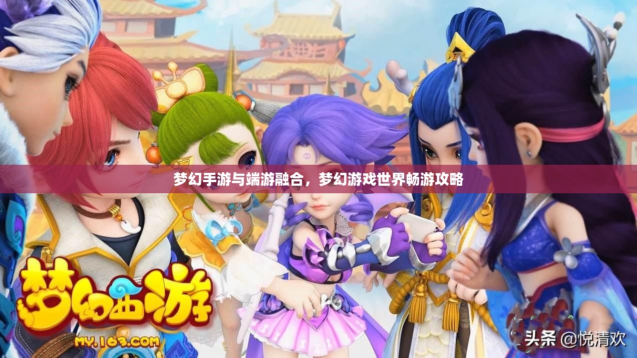 梦幻手游与端游融合，梦幻游戏世界畅游攻略