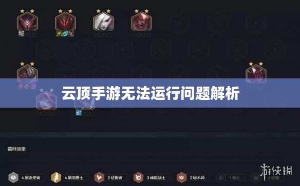 云顶手游无法运行问题解析及解决方案 云顶手游无法运行问题解析及解决方案
