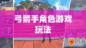 手游攻略，弓箭手角色游戏世界玩转指南