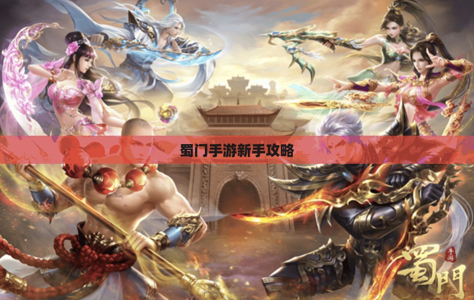 蜀门手游新手攻略,玩转蜀门世界,从入门到精通! 蜀门手游新手攻略,玩转蜀门世界,从入门到精通!