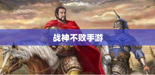 战神不败手游,游戏介绍与游玩指南 战神不败手游,游戏介绍与游玩指南