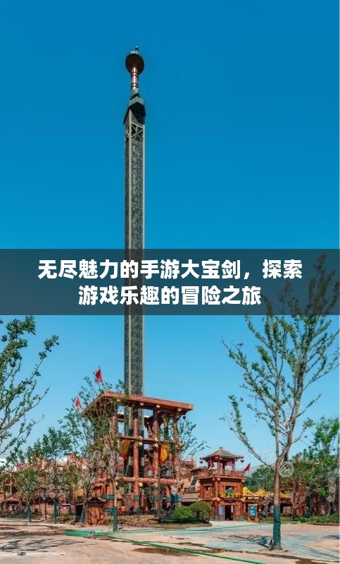 无尽魅力的手游大宝剑，探索游戏乐趣的冒险之旅