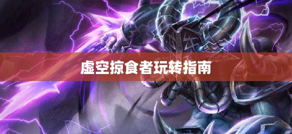 云顶手游卡萨丁攻略，虚空掠食者的玩转指南