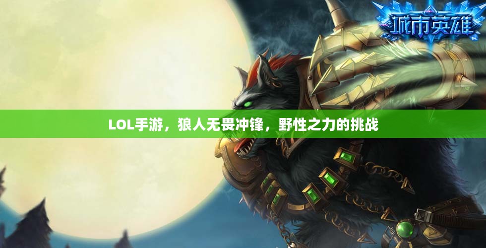 LOL手游，狼人无畏冲锋，野性之力的挑战