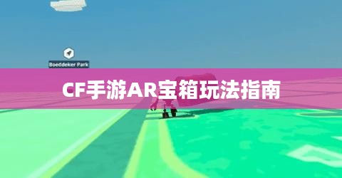 CF手游AR宝箱玩法指南 CF手游AR宝箱玩法指南