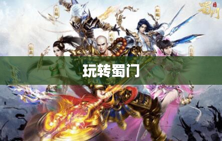 蜀门手游新手攻略，玩转蜀门，轻松上手！