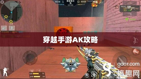 穿越手游AK攻略大全，玩转AK的技巧与策略全解析