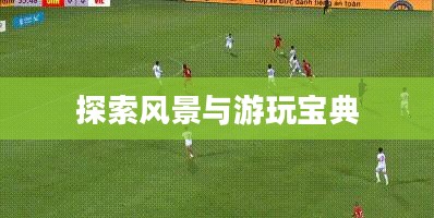 奇迹2手游，探索风景与游玩宝典