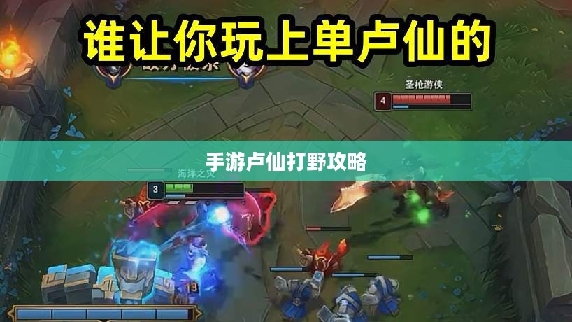 手游卢仙打野攻略，玩转野外战场技巧