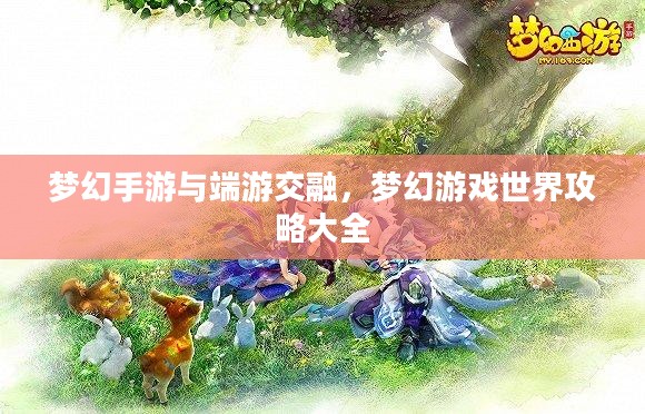 梦幻手游与端游交融，梦幻游戏世界攻略大全