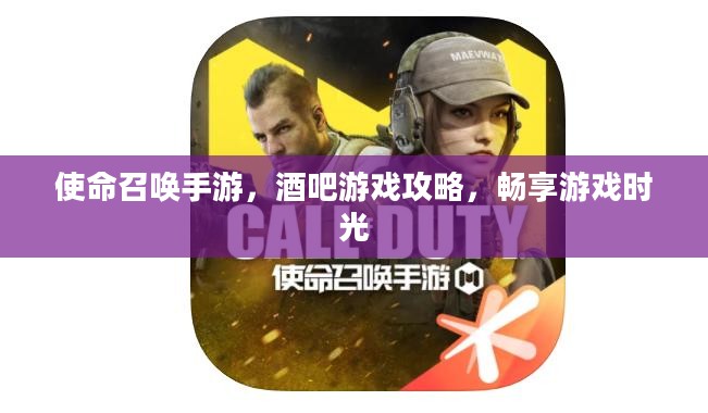 使命召唤手游,酒吧游戏攻略,畅享游戏时光 使命召唤手游,酒吧游戏攻略,畅享游戏时光