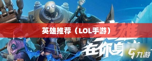 LOL手游新手推荐英雄标题,LOL手游新手入门英雄推荐,这些英雄助你轻松上手! LOL手游新手推荐英雄标题,LOL手游新手入门英雄推荐,这些英雄助你轻松上手!