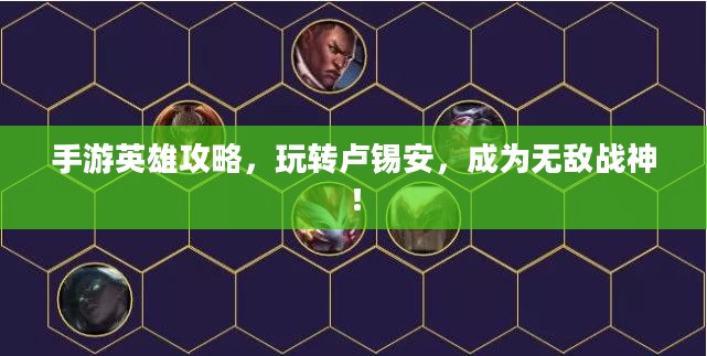 手游英雄攻略，玩转卢锡安，成为无敌战神！