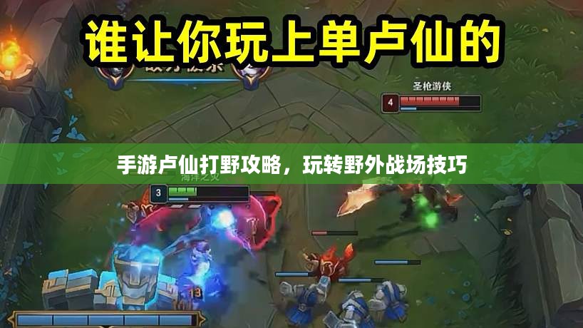 手游卢仙打野攻略，玩转野外战场技巧