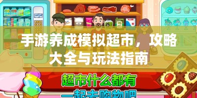 手游养成模拟超市，攻略大全与玩法指南