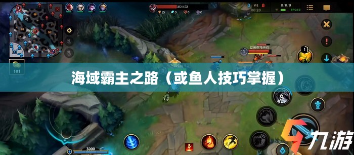 手游英雄联盟鱼人攻略,技巧掌握,海域霸主之路 手游英雄联盟鱼人攻略,技巧掌握,海域霸主之路