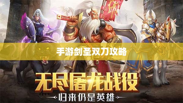 手游剑圣双刀攻略，无尽剑刃玩转指南
