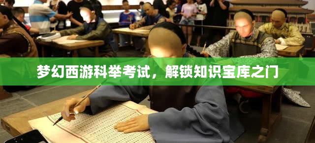 梦幻西游科举考试,解锁知识宝库之门 梦幻西游科举考试,解锁知识宝库之门