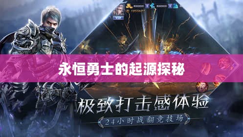 永恒勇士的起源探秘，神秘起源揭秘之旅
