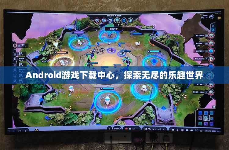 Android游戏下载中心，乐趣世界无尽探索