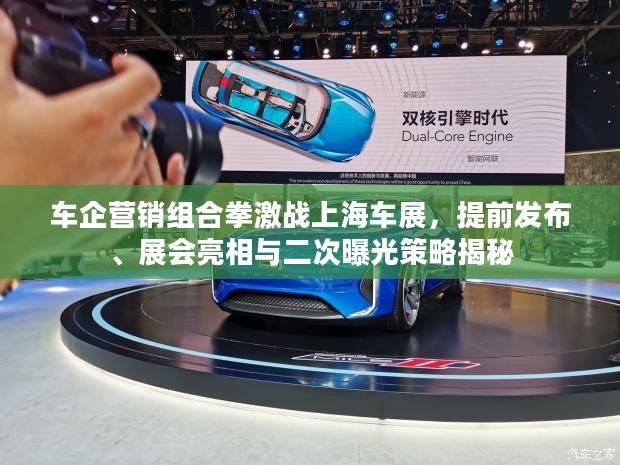 车企营销组合拳激战上海车展,提前发布、展会亮相与二次曝光策略揭秘 车企营销组合拳激战上海车展,提前发布、展会亮相与二次曝光策略揭秘